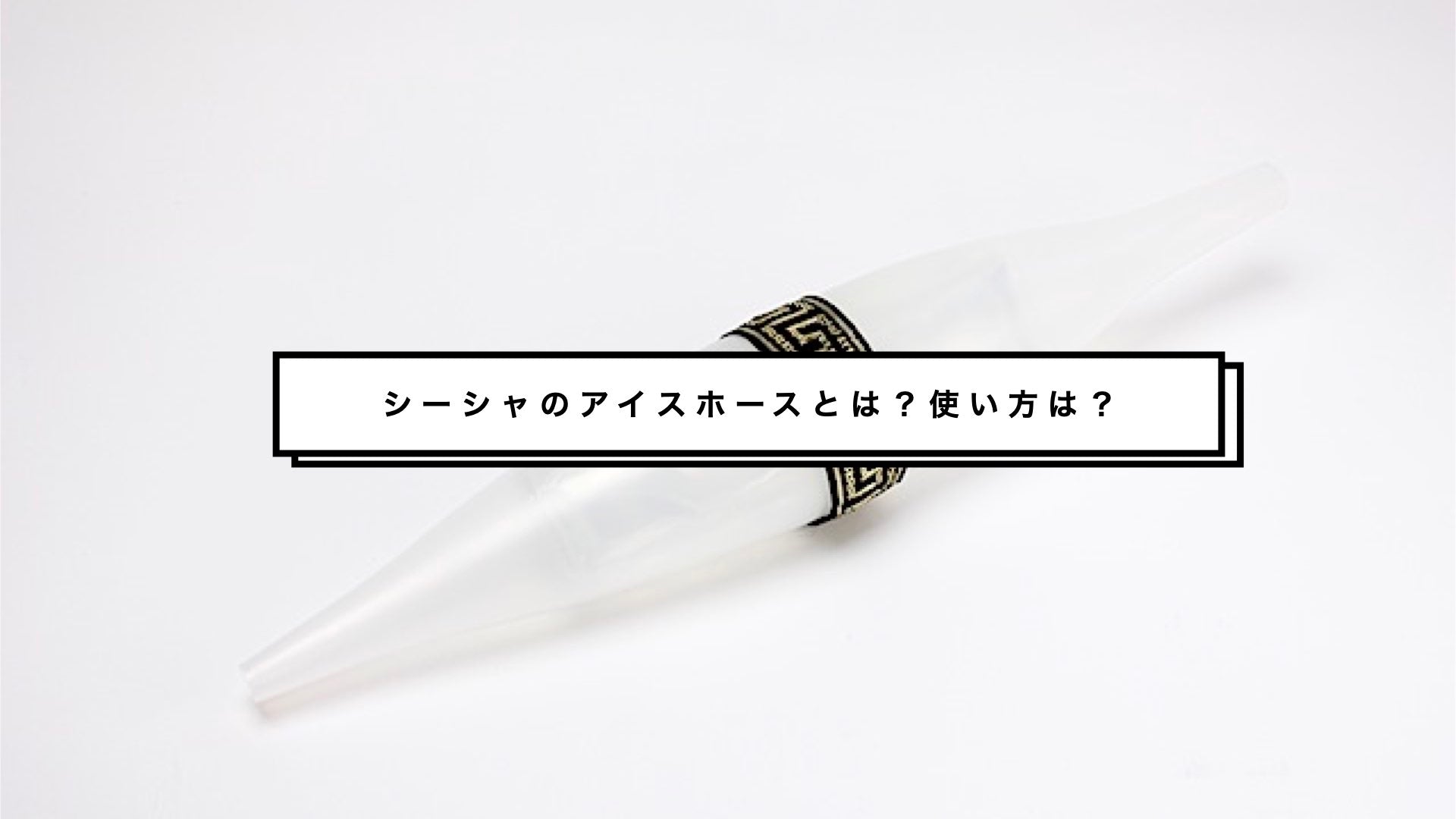 シーシャのアイスホースとは何か？仕組みや使い方,どこで買えるのか 